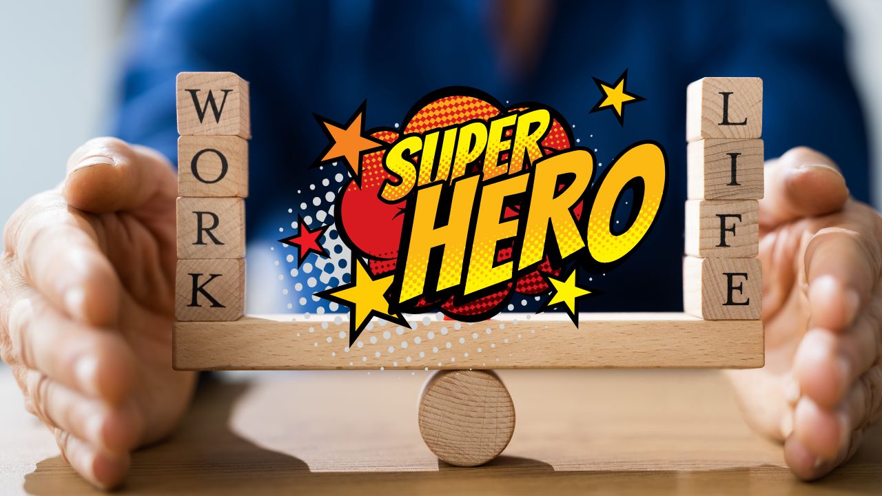 How to Be a Work-Life Superhero: Leaving a Legacy of Balance for Your ...